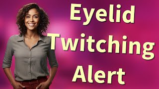 Can Eyelid Twitching Signal a Serious Health Issue?
