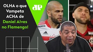 ‘Se o Daniel Alves for pro Flamengo…’ Confira o que Vampeta falou
