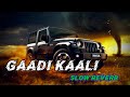 GAADI KAALI SLOW REVERB NEHAR KAKKAR ROHAN PREET SINGH LOFI AARTI