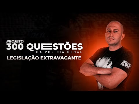 300 QUESTÕES POLICIA PENAL - EP9 - LEGISLAÇÃO EXTRAVAGANTE