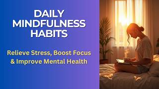 Daily Mindfulness Habits to Relieve Stress, Boost Focus & Improve Mental Health