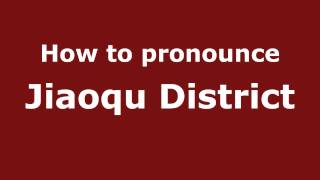 How to pronounce Jiaoqu District