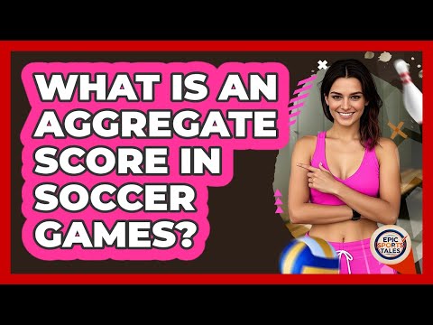 What Is Aggregate Score in Sports? A Clear Definition and Examples