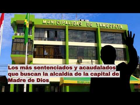 Los más sentenciados y acaudalados que buscan la alcaldía de la capital de Madre de Dios