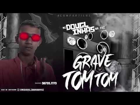 MC DOUGLINHAS NA VOZ - GRAVE TOM TOM