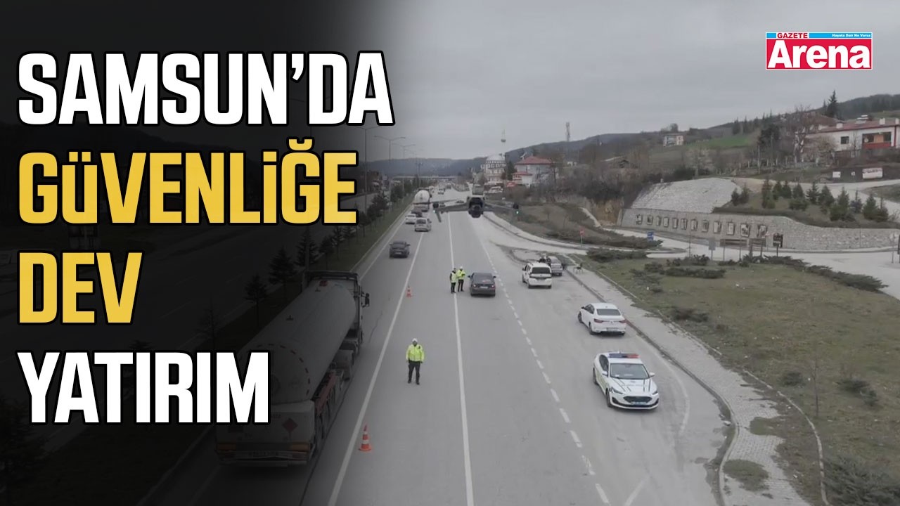 Samsun’da güvenliğe dev yatırım