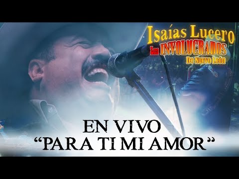Para Ti Mi Amor (Live) - Isaías Lucero y los Involucrados de Nuevo León - Video Oficial -