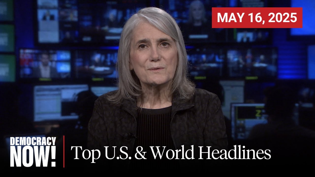 Top U.S. & World Headlines — May 16, 2025