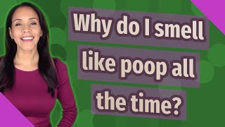 Why do I smell like poop all the time?