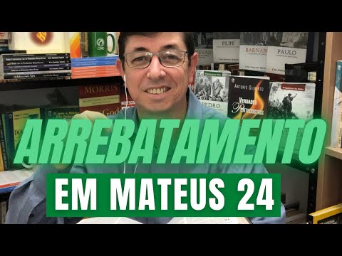 Jesus fala do Arrebatamento em Mateus 24?