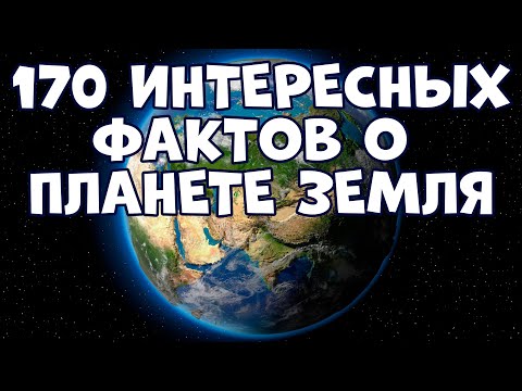 170 ИНТЕРЕСНЫХ ФАКТОВ О НАШЕЙ ПЛАНЕТЕ ЗЕМЛЯ