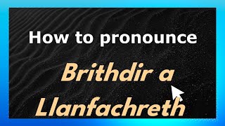 How to pronounce Brithdir A Llanfachreth