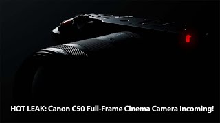 🎬 HOT LEAK: Canon C50 Full-Frame Cinema Camera Incoming! Has 32Mp sensor!