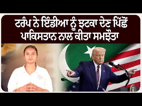 ਟਰੰਪ ਨੇ ਇੰਡੀਆ ਨੂੰ ਝਟਕਾ ਦੇਣ ਪਿੱਛੋਂ ਪਾਕਿਸਤਾਨ ਨਾਲ ਕੀਤਾ ਸਮਝੌਤਾ