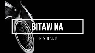 Bitaw Na with Lyrics - This Band