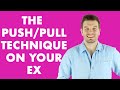 The Push/Pull Technique To Get Your Ex Back
