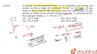 A pump on the ground floor of a building can pump of water to fill a tank of voilume
