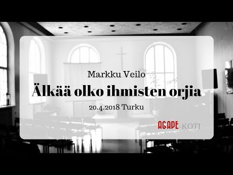 Älkää olko ihmisten orjia. Markku Veilo 20.4.2018