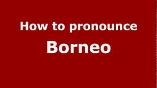 How to pronounce Borneo