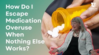 How Do I Escape Medication Overuse When Nothing Else Works?