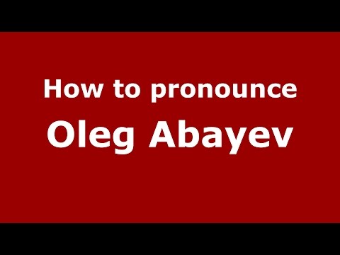 How to pronounce Oleg Abayev (Russian/Russia)  - PronounceNames.com