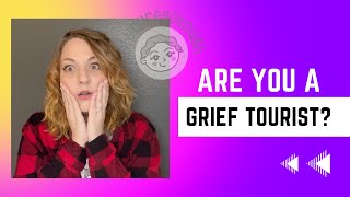 Cancer and Grief Tourists - Let's Talk About It