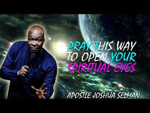 PRAY THIS WAY TO OPEN YOUR SPIRITUAL EYES - APOSTLE JOSHUA SELMAN
