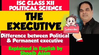 POLITICAL & PERMANENT EXECUTIVE || THE EXECUTIVE || ISC CLASS 12 POLITICAL SCIENCE|| By Shoaib Alam