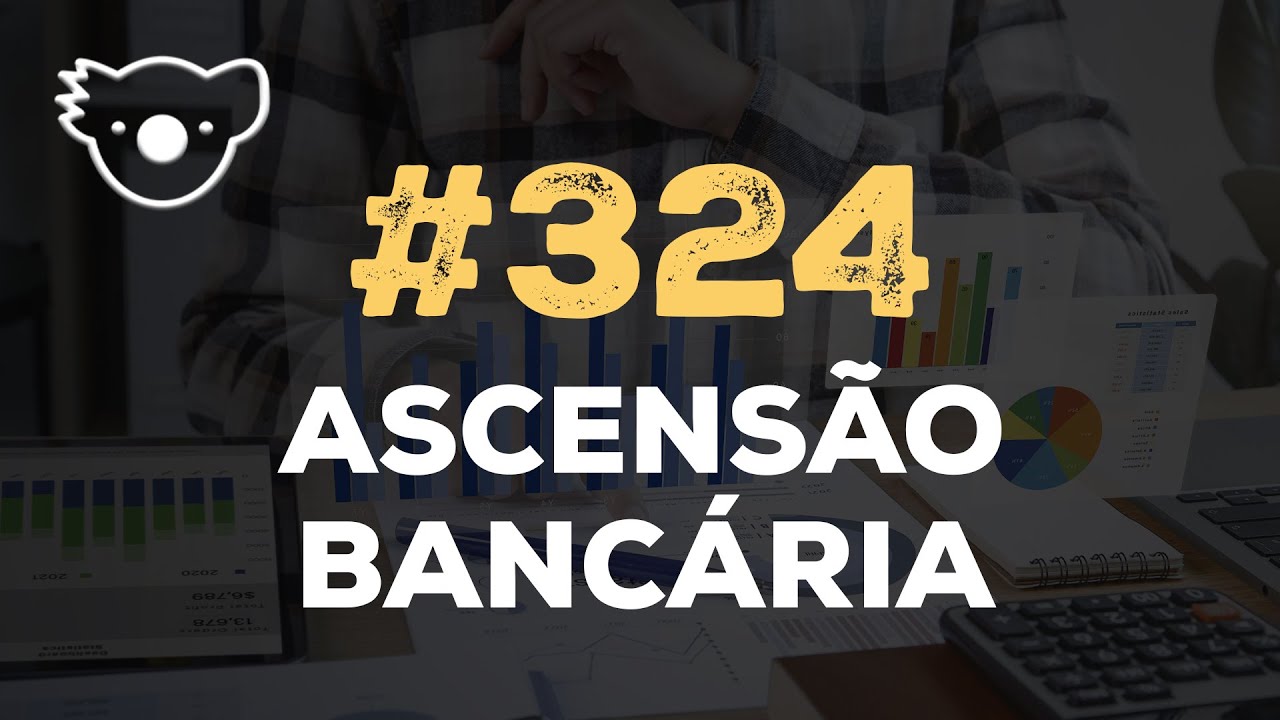 #324 ASCENSÃO BANCÁRIA