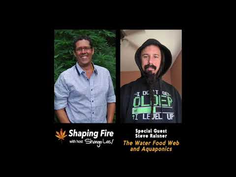 Shaping Fire Ep. 52 - The Water Food Web and Aquaponics with guest Steve Raisner