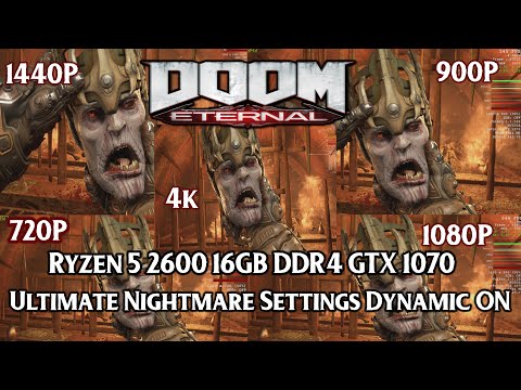 DOOM Eternal Ultimate Nightmare Settings Dynamic Ryzen 5 2600 GTX 1070 720p 900p 1080p 1440p 4k
