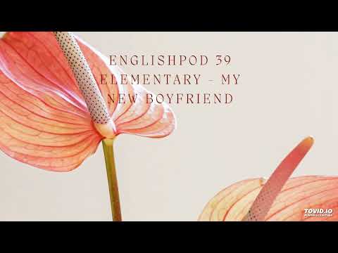 EnglishPod 39 Elementary - My New Boyfriend