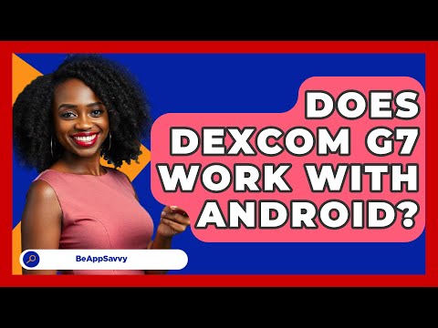 Funktioniert Dexcom G7 mit Android? – Be App Savvy