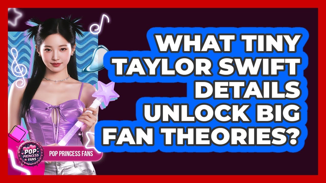 What Tiny Taylor Swift Details Unlock Big Fan Theories? - Pop Princess Fans