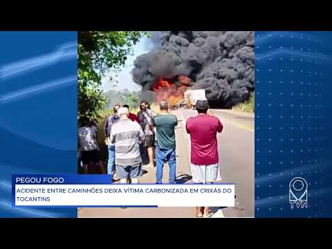 ACIDENTE ENTRE CAMINHÕES DEIXA VÍTIMA CARBONIZADA EM CRIXÁS DO TOCANTINS