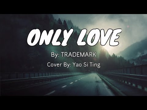 Only Love - by Trademark (Cover by Yao Si Ting) Lyrics