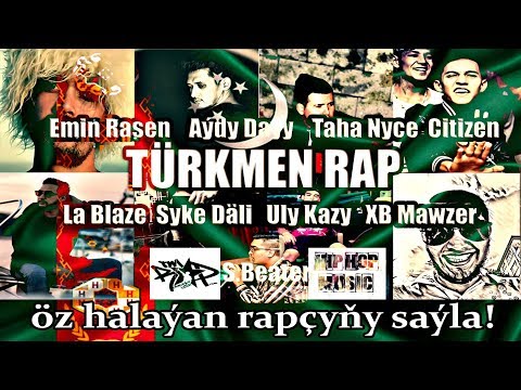 S.Beater Syke Däli Emin Rasen Taha Nyce Abdy Daýy Uly Kazy Citizen La Blaze XB Mawzer TURKMEN RAP