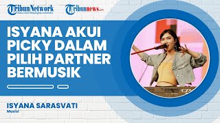 Totalitas dalam Berkarya, Isyana Sarasvati Akui Picky dalam Pilih Partner Bermusik