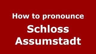 How to pronounce Schloss Assumstadt