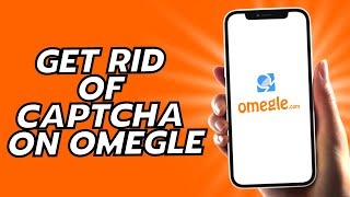 How To Get Rid Of Captcha On Omegle