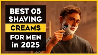 The Best 05 Shaving Creams for Men in 2025 – Top Picks