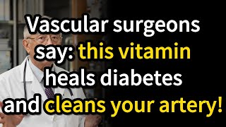 5 Vitamins That Heal Diabetes Naturally and Clean Your Arteries! - Vascular Surgeons Reveal.
