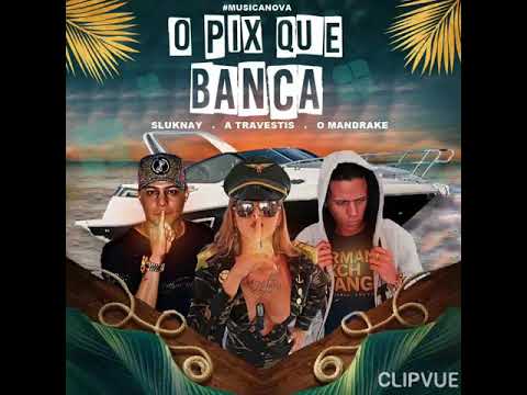 SLUKNAY - O PIX QUE BANCA FEAT A TRAVESTIS  O MANDRAKE