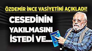 CUMHURİYET GAZETESİ YAZARI ÖZDEMİR İNCE VASİYETİNİ AÇIKLADI! CESEDİNİN