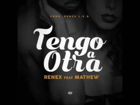 Renex L.E.D Ft. Mathew - Tengo A Otra