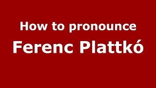 How to pronounce Ferenc Plattkó