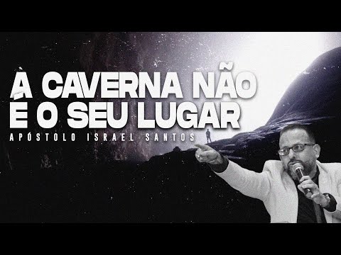 A caverna não é o seu lugar - Apóstolo Israel Santos | Ministério Ato Profético