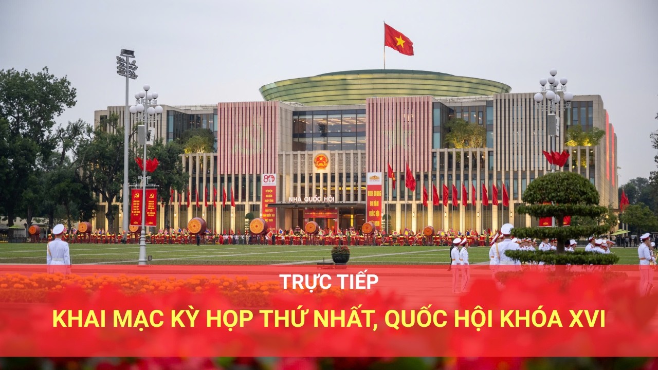 TRỰC TIẾP: KHAI MẠC KỲ HỌP THỨ NHẤT, QUỐC HỘI KHÓA XVI