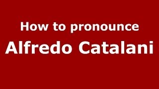 How to pronounce Alfredo Catalani