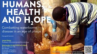 HUMANS, HEALTH and H2OPE: Combatting waterborne disease in an age of phage | Professor Ebdon